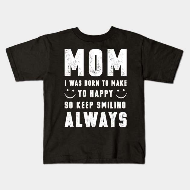 Mom I Was Born To Make You Happy Kids T-Shirt by Tesszero